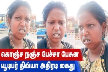 கொஞ்ச நஞ்ச பேச்சா பேசுன: பெண் யூ-டியூபர் திவ்யா அதிரடி கைது