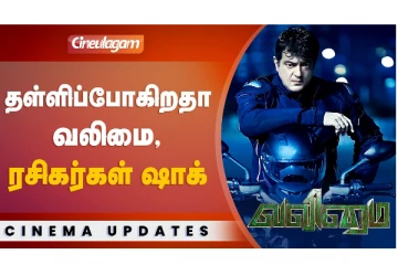 தள்ளிப்போகிறதா வலிமை, ரசிகர்கள் ஷாக்