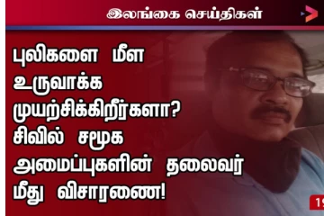 மட்டக்களப்பில் புலிகளை மீள உருவாக்க முயற்சிக்கின்றீர்களா? தீவிர விசாரணை