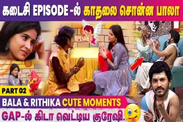 கடைசி எபிசோட்டில் காதலை சொன்ன பாலா