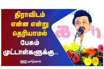 திராவிடம் என்ன என்று தெரியாமல் பேசும் முட்டாள்களுக்கு - வீடியோ செய்தி