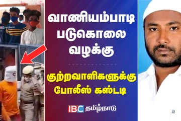 வாணியம்பாடி படுகொலை வழக்கு - குற்றவாளிகளுக்கு போலீஸ் கஸ்டடி