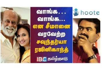 வாங்க.. வாங்க.. என சீமானை வரவேற்ற சவுந்தர்யா ரஜினிகாந்த் - வீடியோ செய்தி