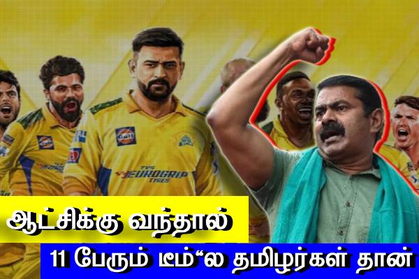 ஆட்சிக்கு வந்தால் CSK டீம்'ல 11 பெரும் தமிழர்கள் தான் - சீமான் அதிரடி..! - தமிழ்நாடு