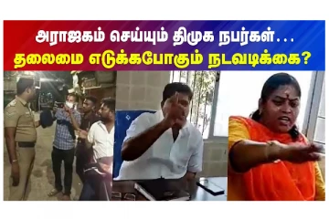 அராஜகம் செய்யும் திமுக நபர்கள்... - தலைமை எடுக்கப்போகும் நடவடிக்கை?