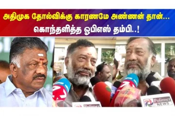 அதிமுக தோல்விக்கு காரணமே அண்ணன் தான்...கொந்தளித்த ஓபிஎஸ் தம்பி