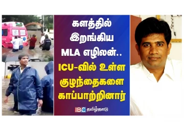 களத்தில் இறங்கிய MLA எழிலன் - ICUவில் உள்ள குழந்தைகளை காப்பாற்றினார்