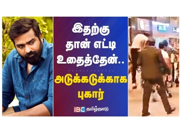விஜய்சேதுபதியை தாக்கியவரின் வாக்குமூலம் - இதற்கு தான் எட்டி உதைத்தேன்... அடுக்கடுக்காக புகார்