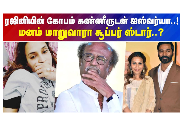 ரஜினியின் கோபம்.. கண்ணீருடன் ஐஸ்வர்யா.. - மனம் மாறுவாரா சூப்பர் ஸ்டார்? - தமிழ்நாடு