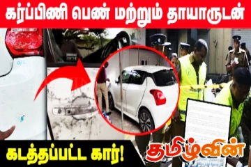கர்ப்பிணி பெண் மற்றும் தாயாருடன் கடத்தப்பட்ட கார்! நடந்தது என்ன...