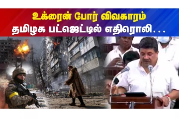தமிழக பட்ஜெட் தாக்கலில் உக்ரைன் போர் விவகாரம் ஏற்படுத்திய தாக்கம்