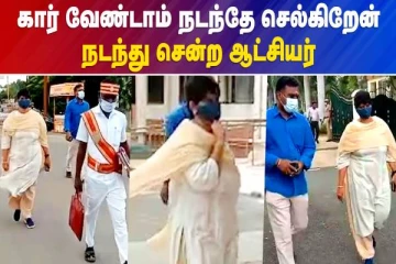 கார் வேண்டாம் நடந்தே செல்கிறேன்..நடந்து சென்ற ஆட்சியர்