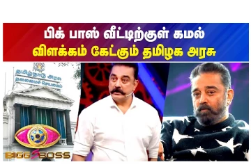 பிக்பாஸ் வீட்டிற்குள் கமல் விளக்கம் கேட்கும் தமிழக அரசு