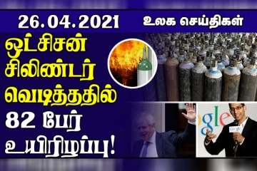 ஆக்சிஜன் சிலிண்டர் வெடித்ததில் 82 பேர் உயிரிழப்பு- கொரோனாவின் 2 ஆவது அலை தீவிரம்! உலகச் செய்திகள் ஒரு பார்வை