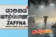 யாழில் சீரற்ற காலநிலையால் 600இற்கு மேற்பட்ட குடும்பங்கள் பாதிப்பு
