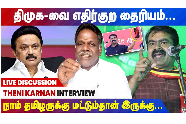 “திமுகவை எதிர்குற தைரியம் நாம் தமிழருக்கு மட்டும் தான் இருக்கு” - தேனி கர்ணன் பேட்டி - தமிழ்நாடு