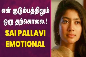 என் குடும்பத்திலும் ஒரு தற்கொலை - சாய் பல்லவி எமோஷனல்