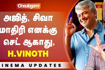 அஜித், சிவா மாதிரி எனக்கு செட் ஆகாது: ஹெச் வினோத்