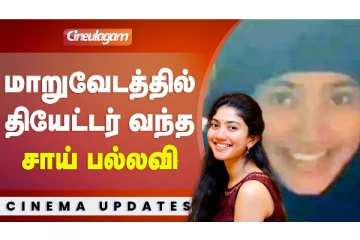 மாறுவேடத்தில் தியேட்டர் வந்த சாய் பல்லவி